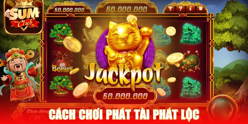 Cách chơi Phát Tài Phát Lộc giúp bạn trúng thưởng lớn