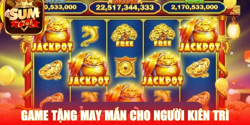 Phát Tài Phát Lộc ban tặng may mắn cho người kiên trì