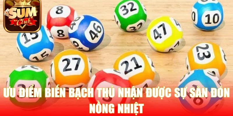 Ưu điểm biến bạch thủ nhận được sự săn đón nồng nhiệt